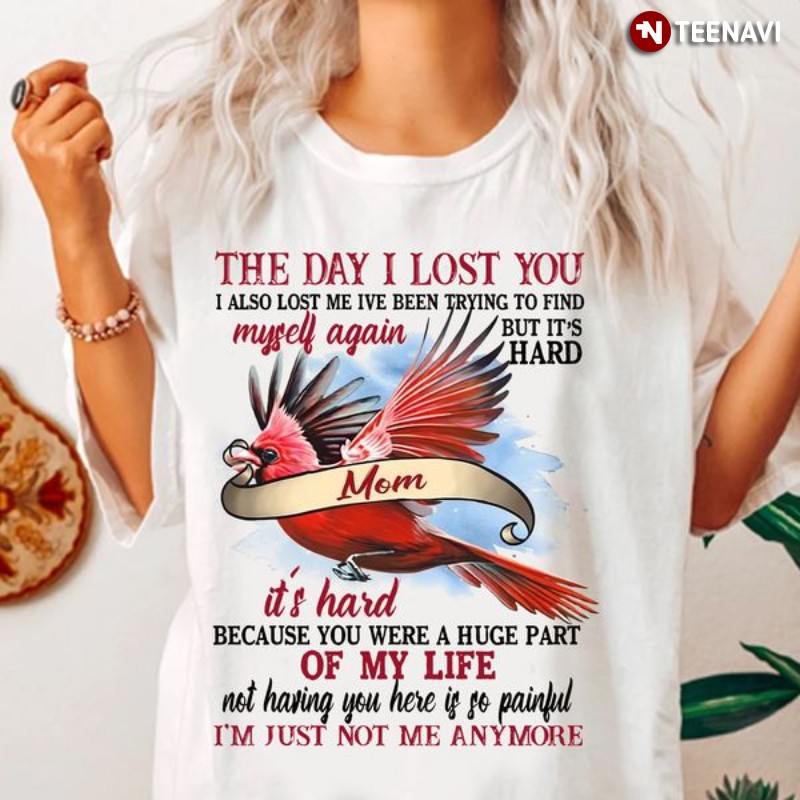 Mom In Heaven Cardinal Shirt, The Day I Lost You I Also Lost Me