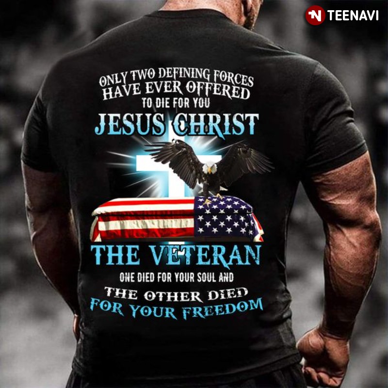Jesus Veteran Shirt, Only Two Defining Forces Have Ever Offered To Die For You