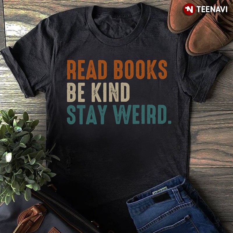 Funny Bookworm Shirt, Read Books Be Kind Stay Weird