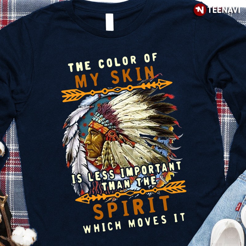 Native American Sweatshirt, The Color Of My Skin Is Less Important Than The Spirit