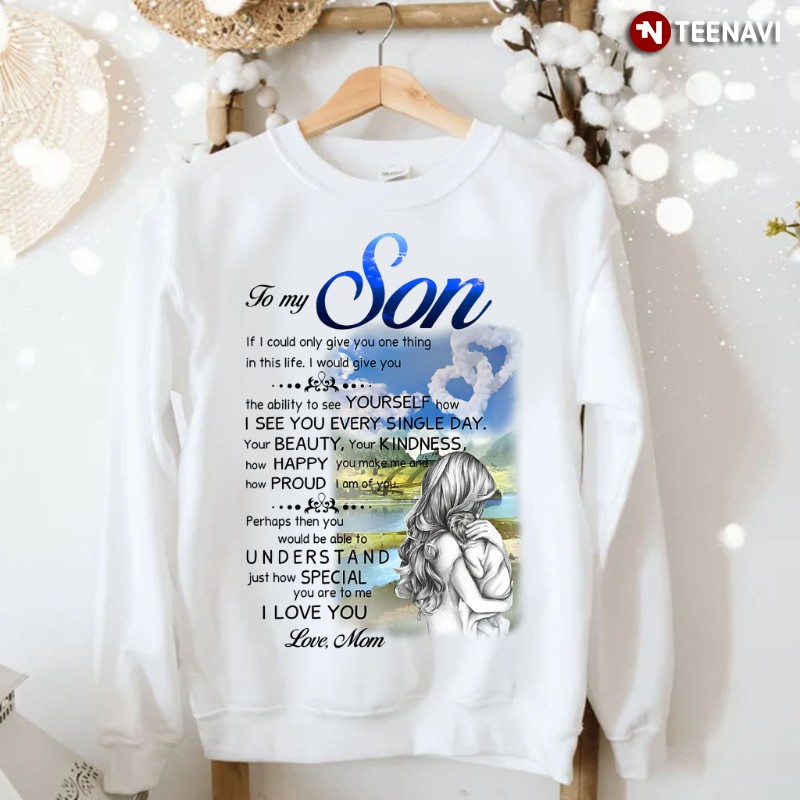 Son Sweatshirt, To My Son If I Could Only Give You One Thing In This Life