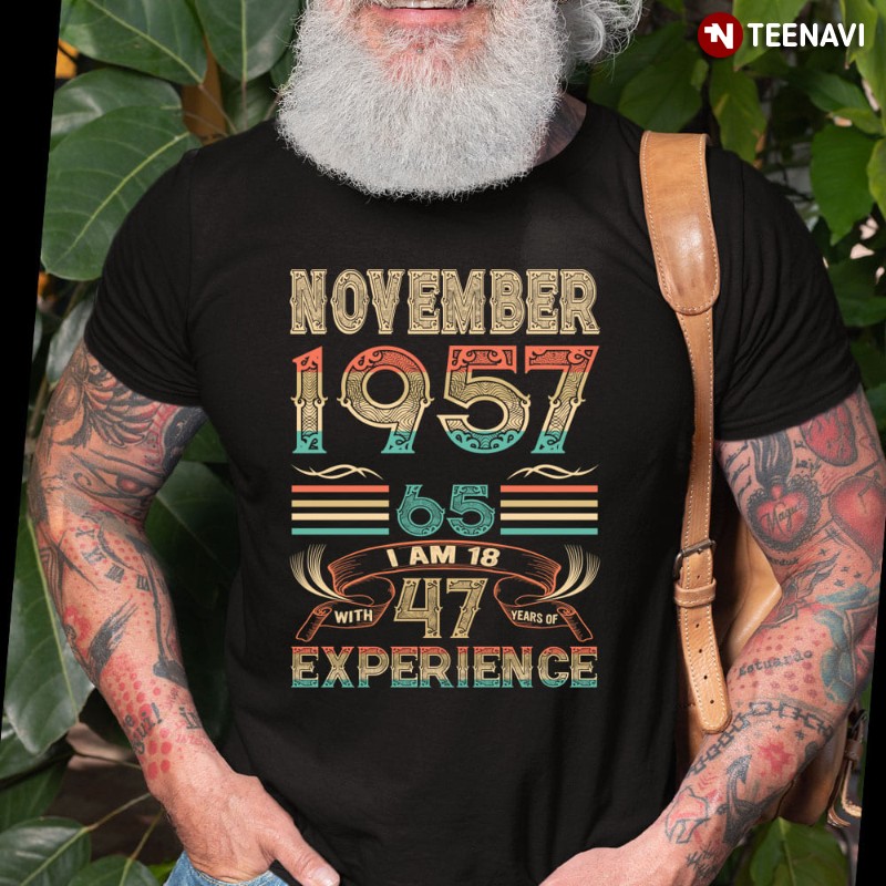 65th Birthday Shirt, November 1957 I Am Not 65 I Am 18 With 47 Years Of Experience