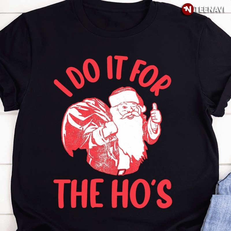 Funny Santa Claus Christmas Shirt, I Do It For The Ho's