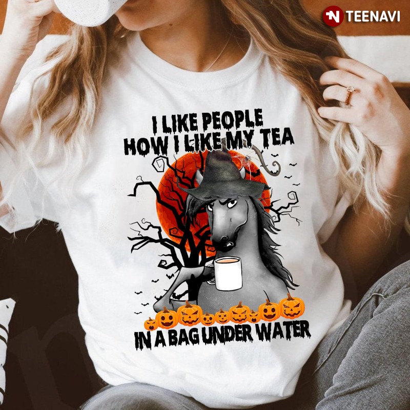 Halloween Horse Tea Shirt, I Like People How I Like My Tea In A Bag Under Water