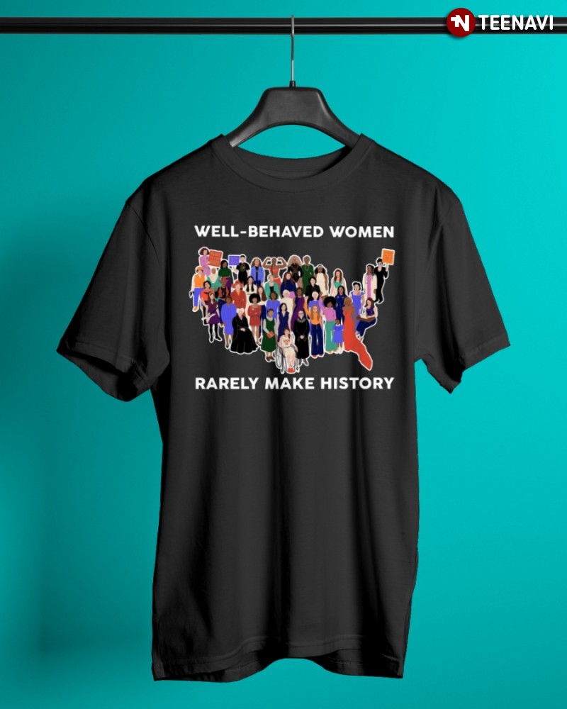 Influential Women Shirt, Well-Behaved Women Rarely Make History
