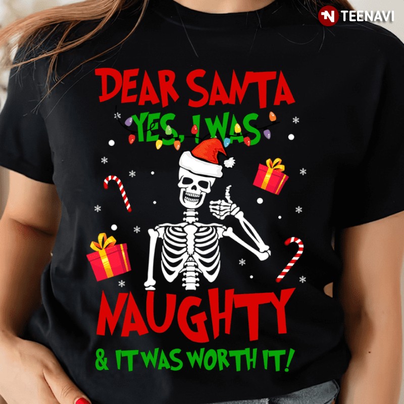 Christmas Skeleton Shirt, Dear Santa Yes I Was Naughty & It Was Worth It!