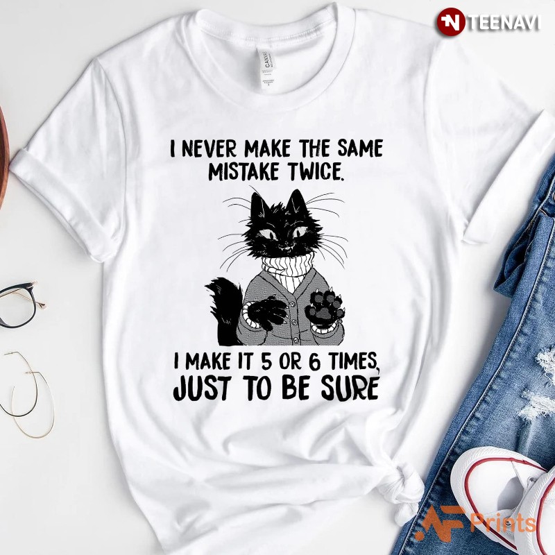Black Cat Shirt, I Never Make The Same Mistake Twice I Make It 5 Or 6 Times
