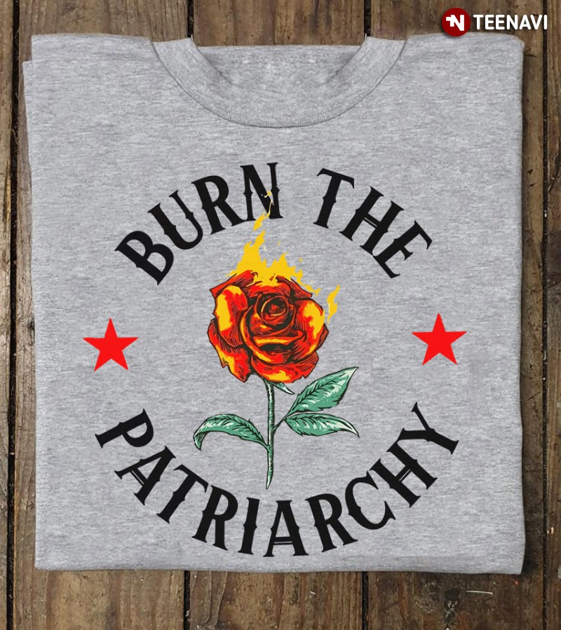 Pro Women Feminist Flower Shirt, Burn The Patriarchy