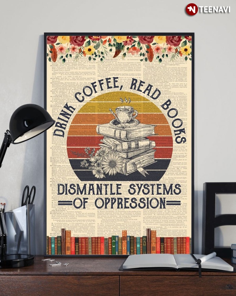 Book Coffee Lover Poster, Drink Coffee Read Books Dismantle Systems Of Oppression