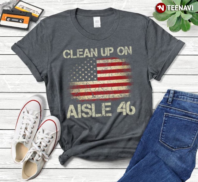 Anti-Joe Biden American Flag Shirt, Clean Up On Aisle 46