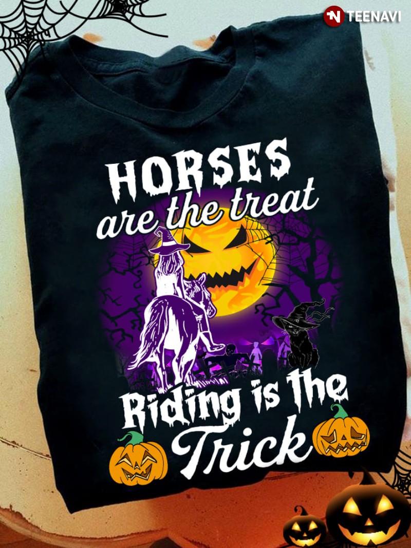 Horses Are The Treat Riding Is The Trick Witch Horse Halloween T-Shirt
