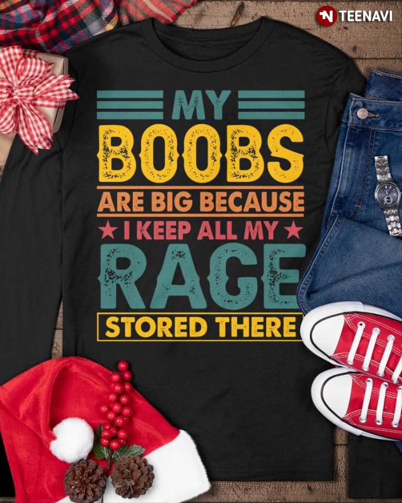 Boobs Shirt, My Boobs Are Big Because I Keep All My Rage Stored There