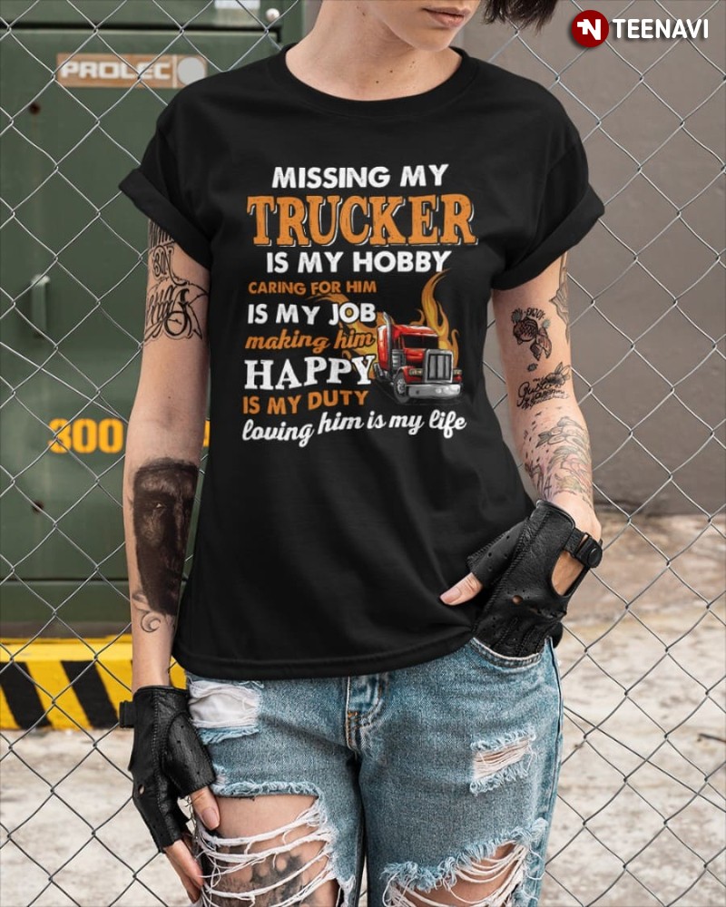 Truck Driver Wife Shirt, Missing My Trucker Is My Hobby Caring For Him Is My Job