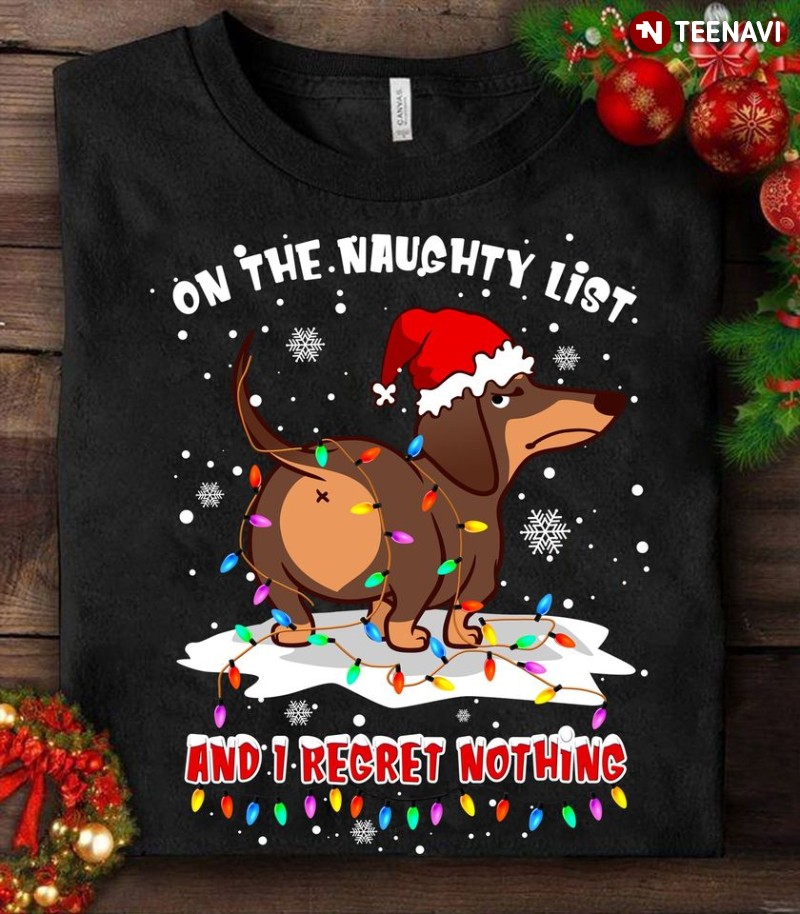 Funny Dachshund Christmas Shirt, On The Naughty List And I Regret Nothing