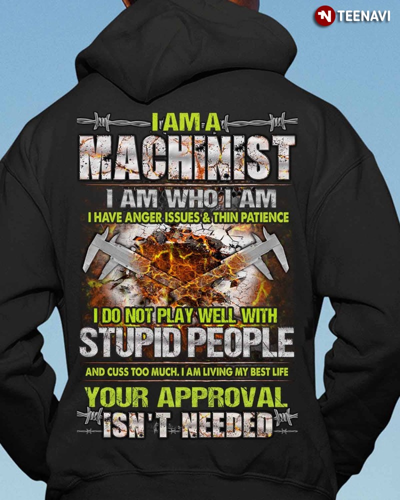 Machinist Hoodie, I Am A Machinist I Am Who I Am I Have Anger Issues