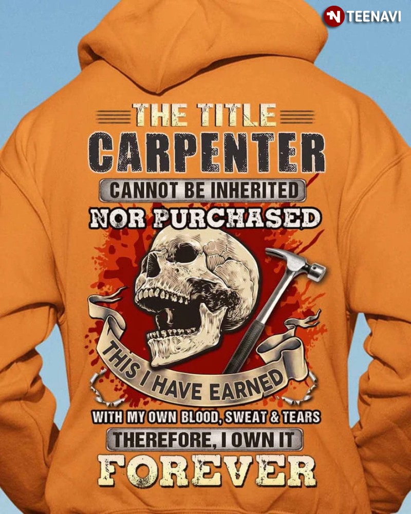Skull Carpenter Hoodie, The Title Carpenter Cannot Be Inherited Nor Purchased