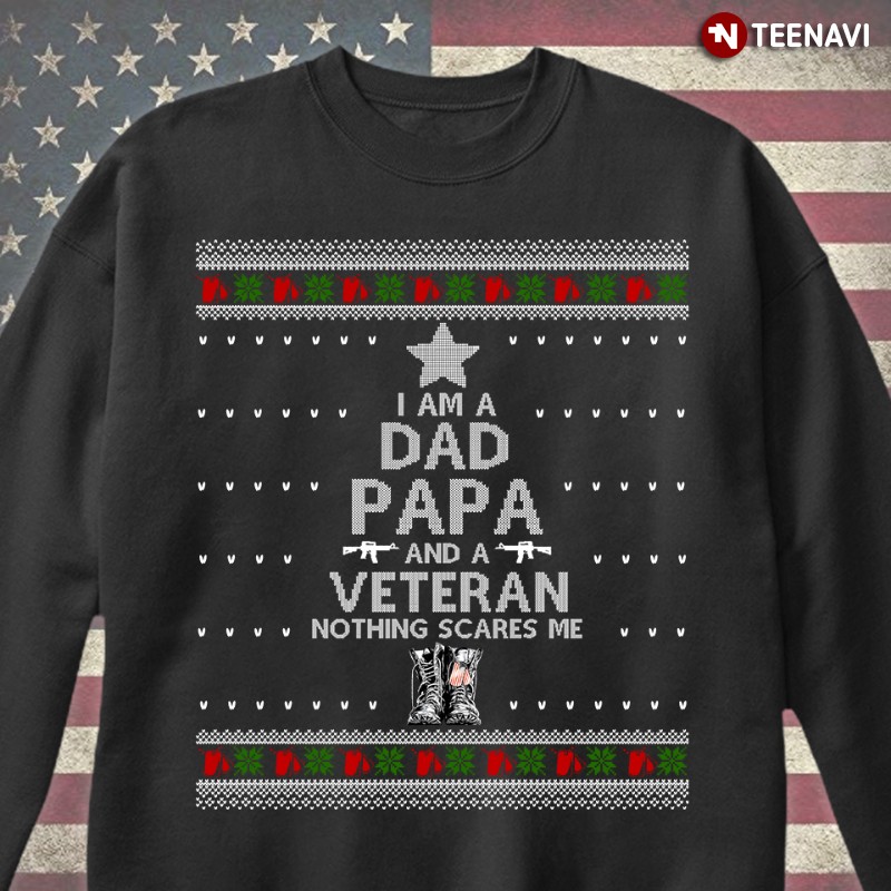 Veteran Dad Christmas Sweatshirt, I’m A Dad Papa & A Veteran Nothing Scares Me