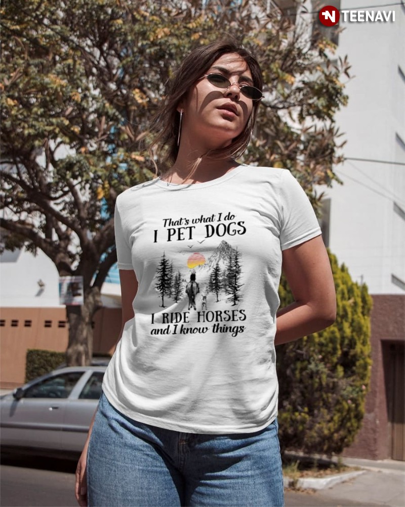 Dog Horse Lover Shirt, That's What I Do I Pet Dogs I Ride Horses & I Know Things