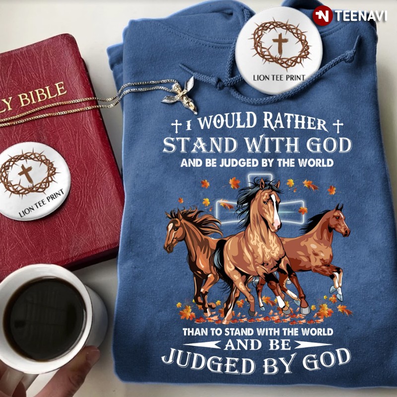 Horse Lover God Hoodie, I Would Rather Stand With God And Be Judged By The World