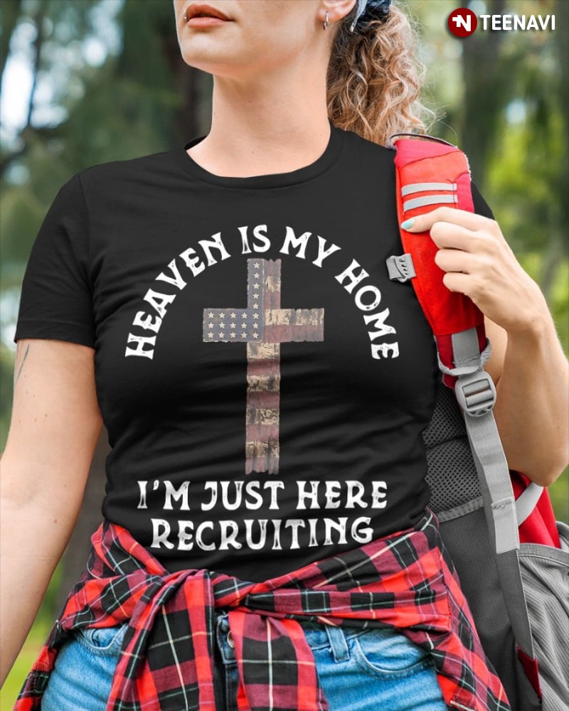 American Christian Shirt, Heaven Is My Home I'm Just Here Recruiting