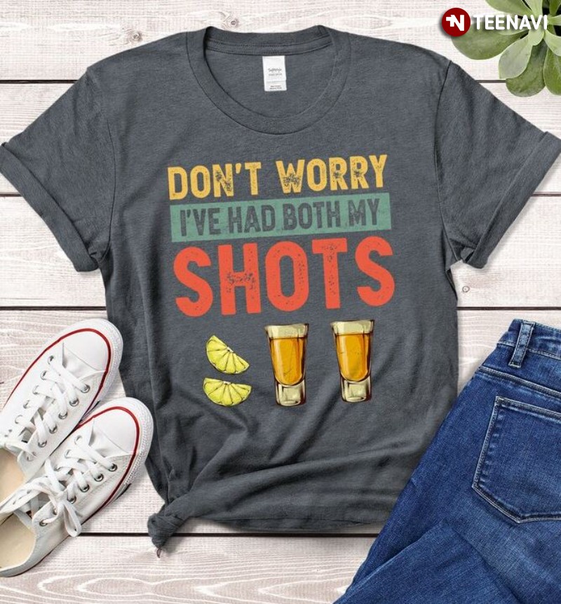 Funny Vaccination Tequila Shirt, Don't Worry I've Had Both My Shots