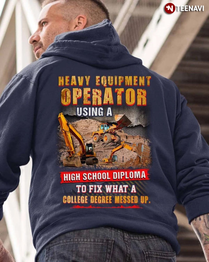 Heavy Equipment Operator Hoodie, Heavy Equipment Operator Using A High School Diploma