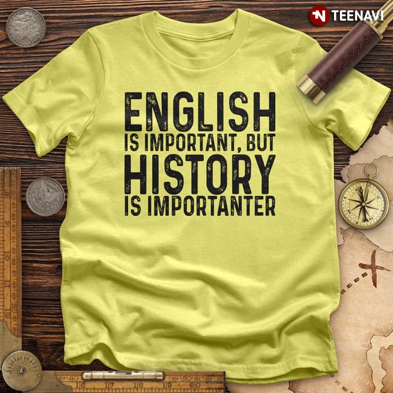 Funny History Lover Shirt, English Is Important But History Is Importanter