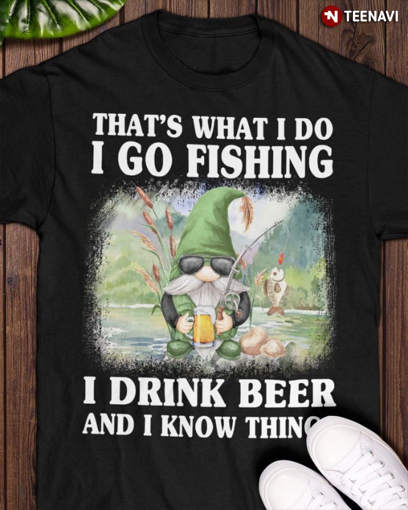 Gnome Fisherman Beer Shirt, That's What I Do I Go Fishing I Drink Beer