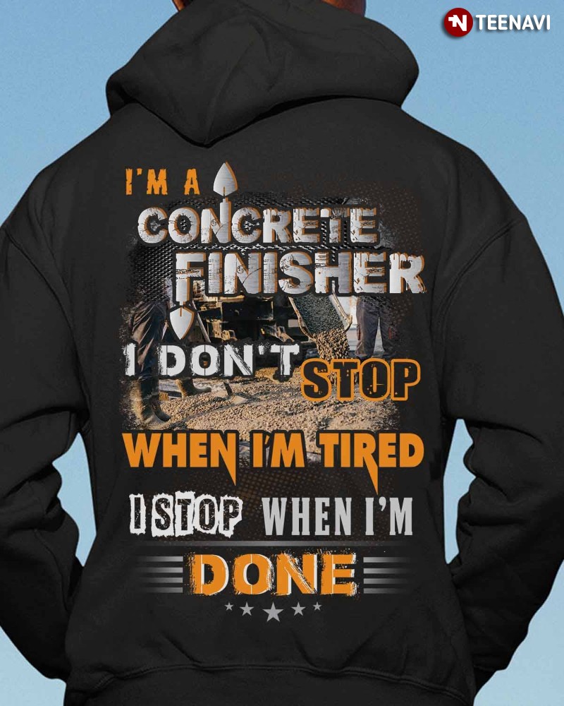 Concrete Finisher Hoodie, I'm A Concrete Finisher I Don't Stop When I'm Tired