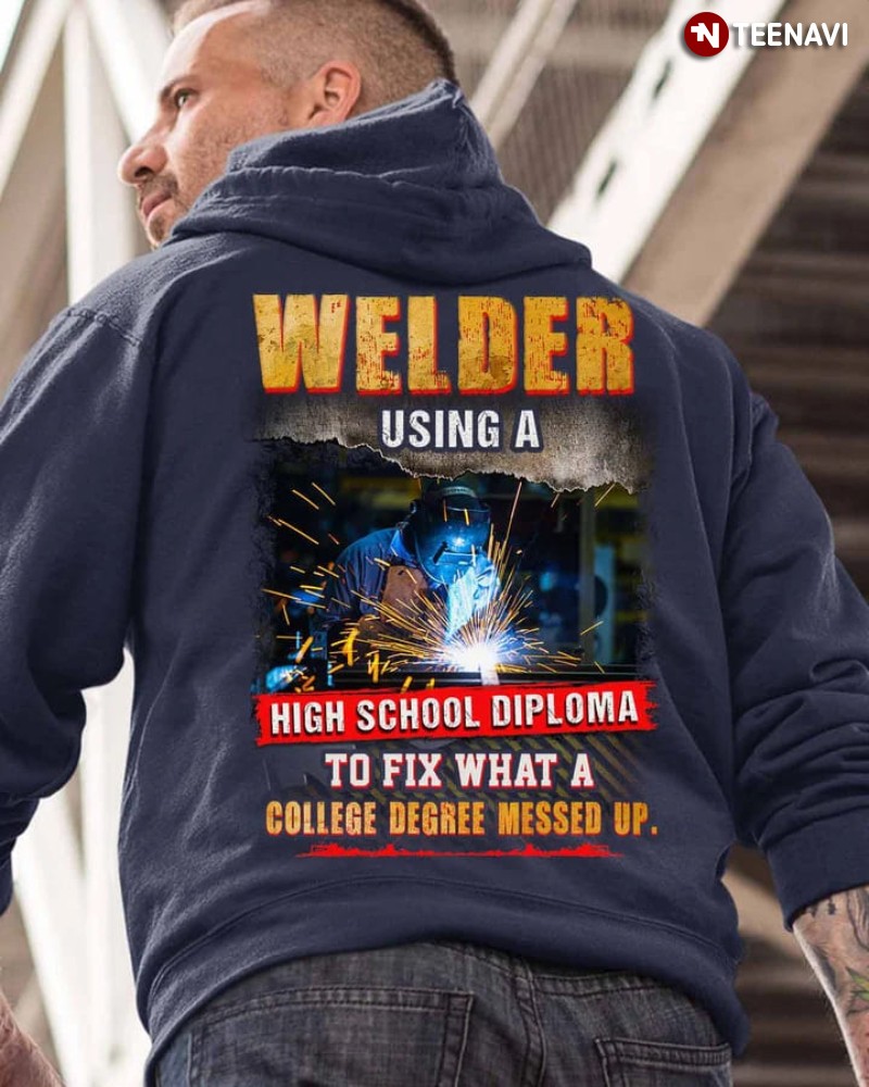 Funny Welder Hoodie, Welder Using A High School Diploma