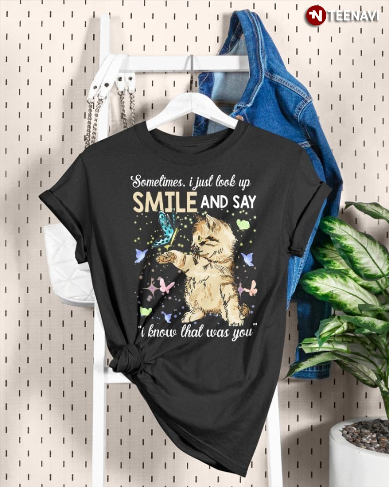 Cat Butterfly Shirt, Sometimes I Just Look Up Smile And Say I Know That Was You