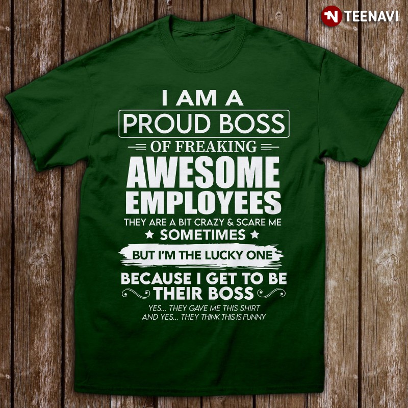 Funny Boss Shirt, I Am A Proud Boss Of Freaking Awesome Employees