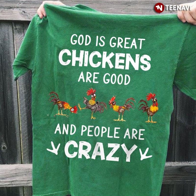 Funny God Chicken People Shirt, God Is Great Chickens Are Good And People Are Crazy