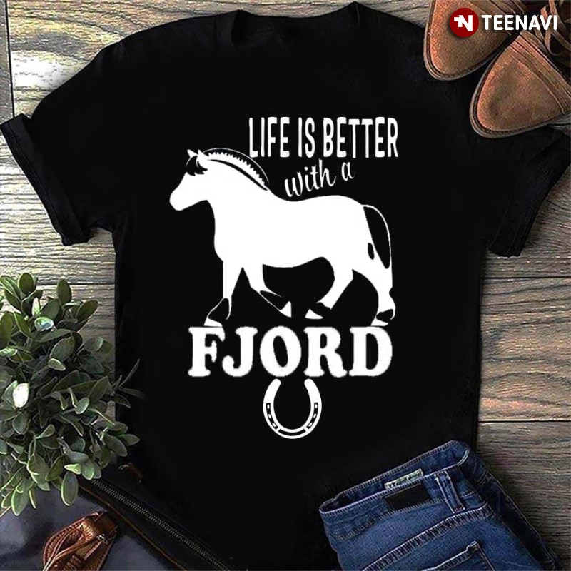 Funny Horseback Riding Shirt, Life Is Better With A Fjord