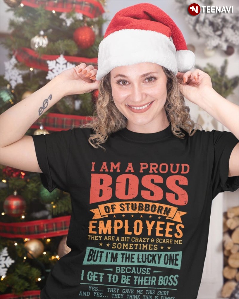 Proud Boss Shirt, I Am A Proud Boss Of Stubborn Employees They Are A Bit Crazy