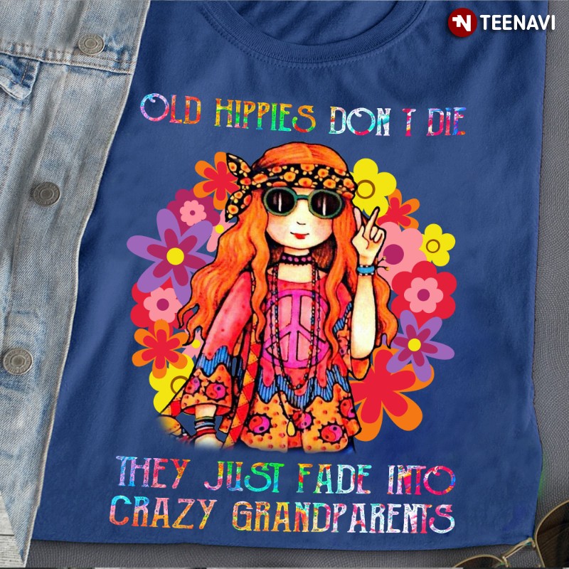 Hippie Grandma Shirt, Old Hippies Don’t Die They Just Fade Into Crazy Grandparents