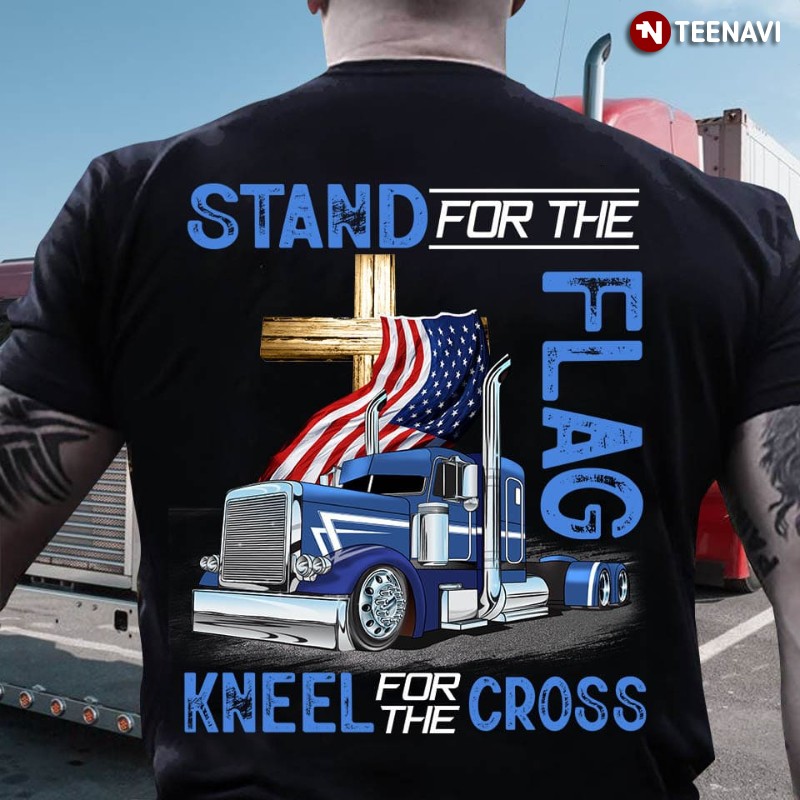 American Trucker Shirt, Stand For The Flag Kneel For The Cross