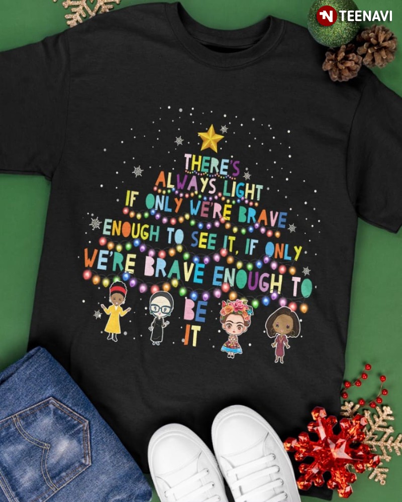 Christmas Feminists Shirt, There's Always Light If Only We're Brave Enough To See It
