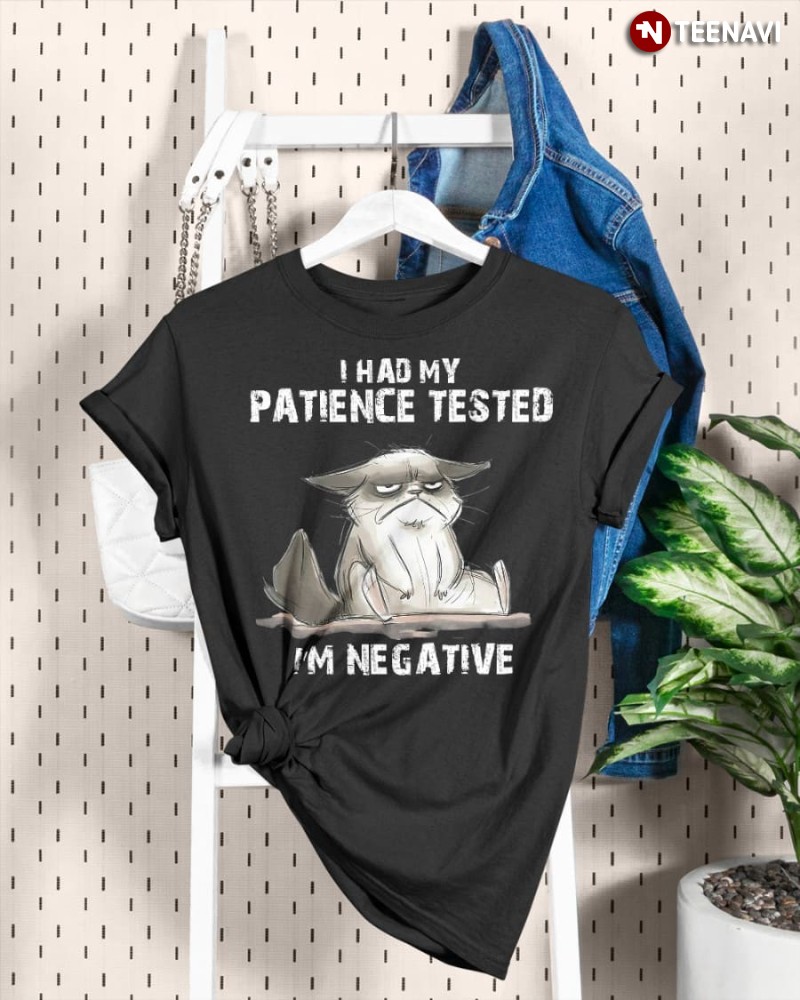 Funny Grumpy Cat Shirt, I Had My Patience Tested I’m Negative