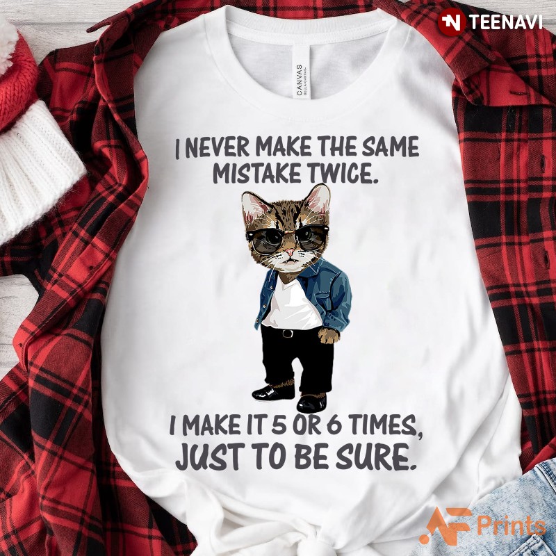 Cat Lover Shirt, I Never Make The Same Mistake Twice I Make It 5 Or 6 Times