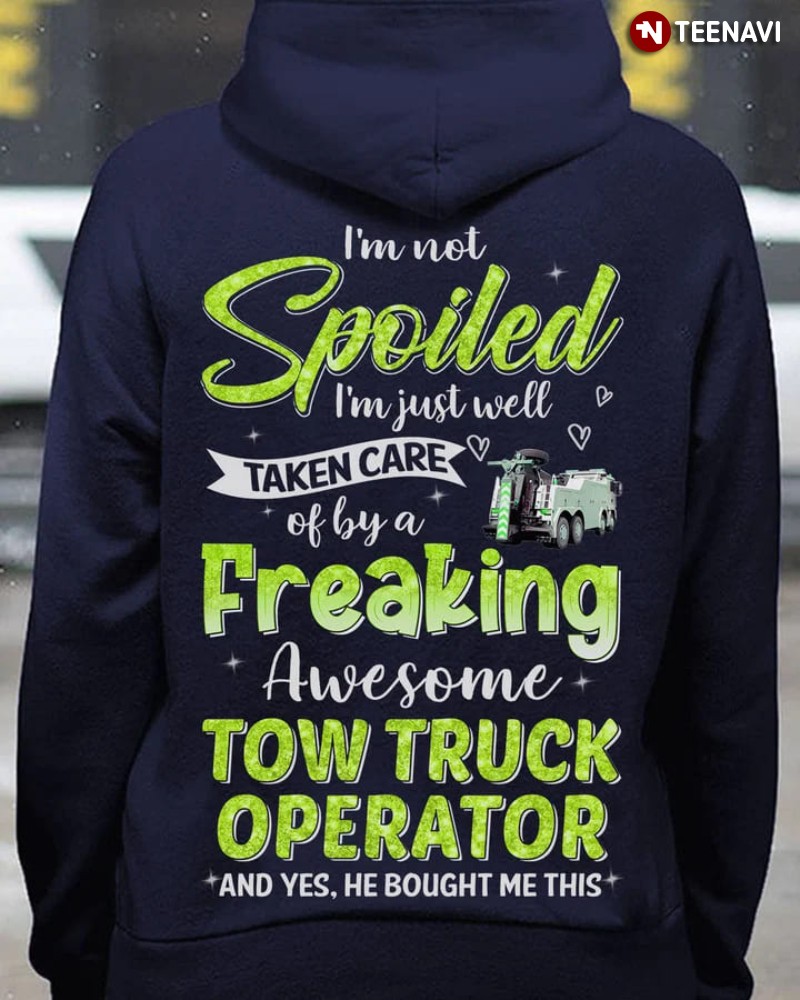 Tow Truck Operator Wife Girlfriend Hoodie, I'm Not Spoiled I'm Just Well Taken Care