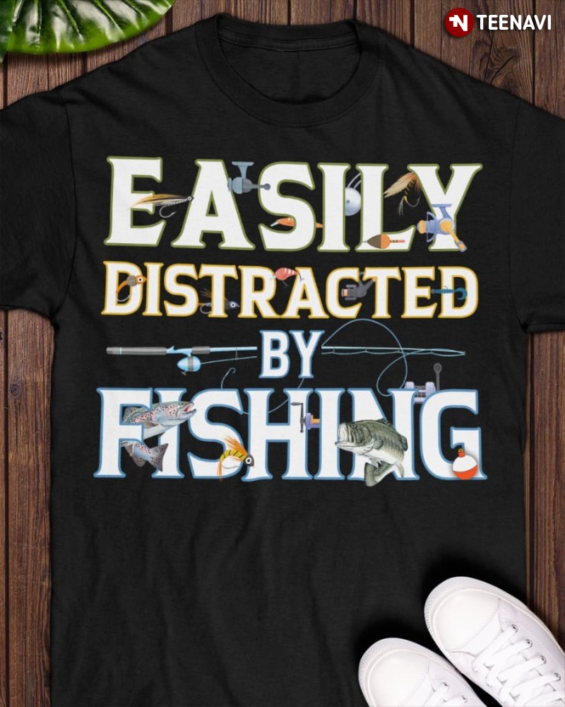 Funny Fishing Lover Shirt, Easily Distracted By Fishing