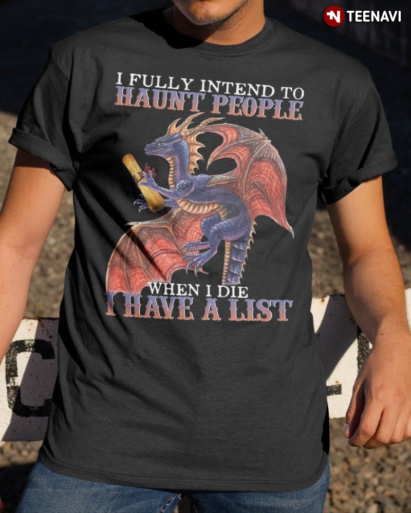 Funny Dragon Lover Shirt, I Fully Intend To Haunt People When I Die I Have A List