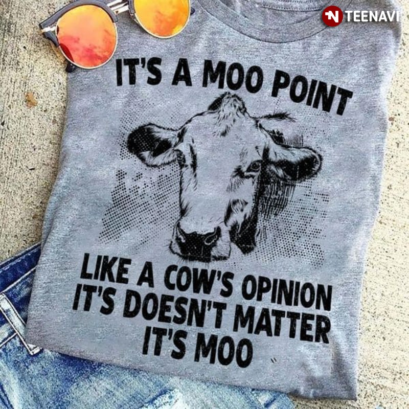 Cow Lover Friends Quote Shirt, It’s A Moo Point Like A Cow’s Opinion