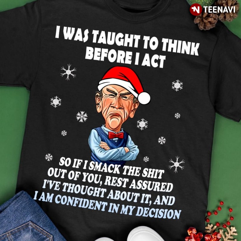 Santa Walter Jeff Dunham Christmas Shirt, I Was Taught To Think Before I Act