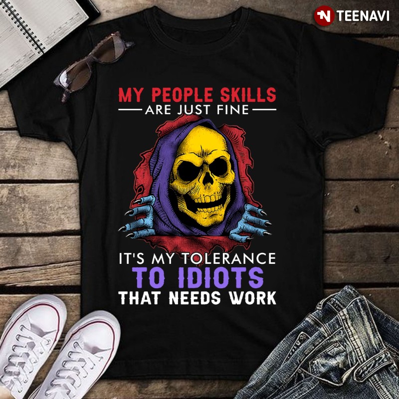 Skeleton Shirt, My People Skills Are Just Fine It's My Tolerance To Idiots