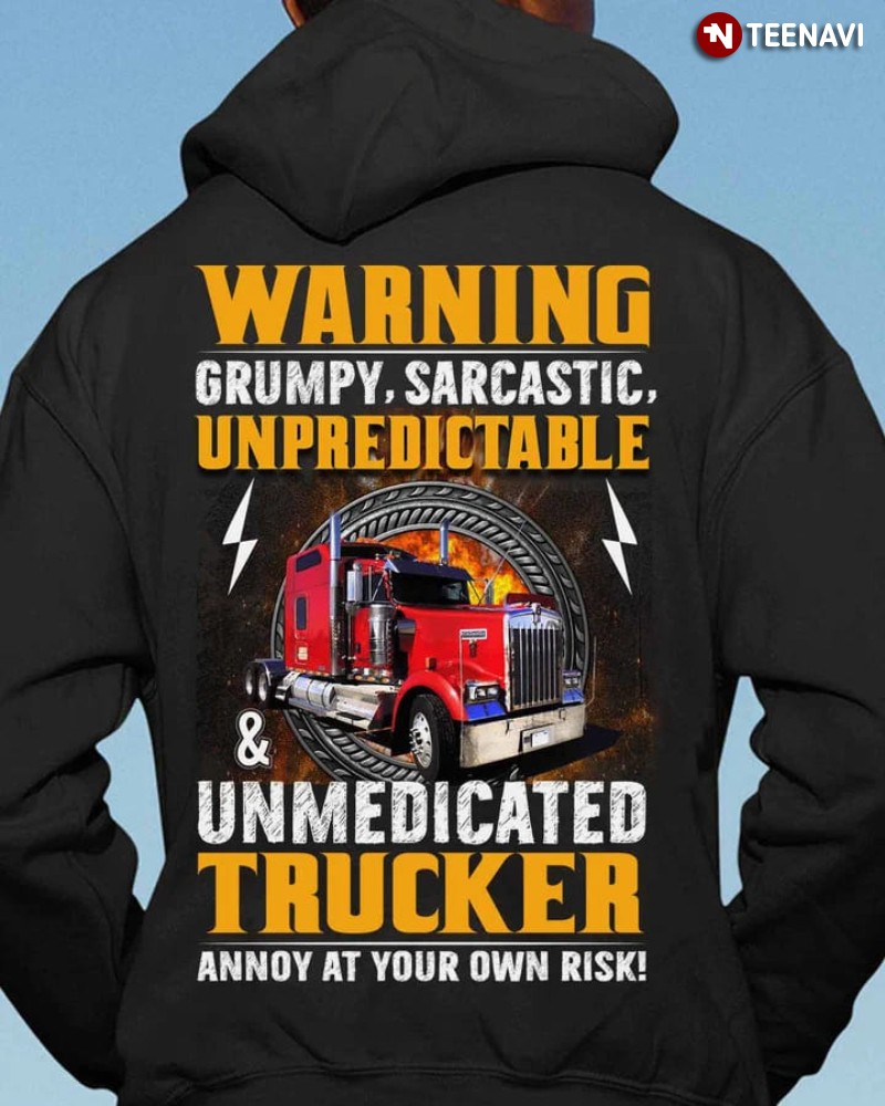 Trucker Hoodie, Warning Grumpy Sarcastic Unpredictable & Unmedicated Trucker