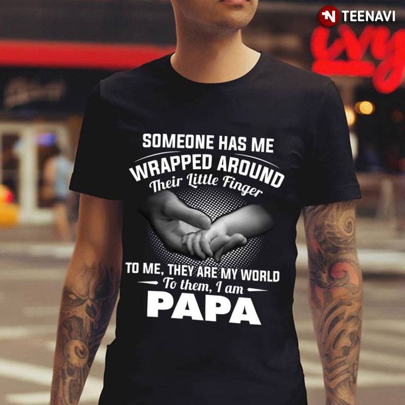 Papa Dad Shirt, Someone Has Me Wrapped Around Their Little Finger