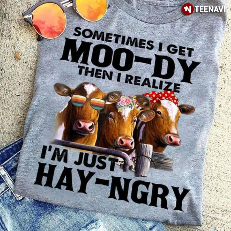 Cow Lover Shirt, Sometimes I Get Moo-dy Then I Realize I'm Just Hay-ngry