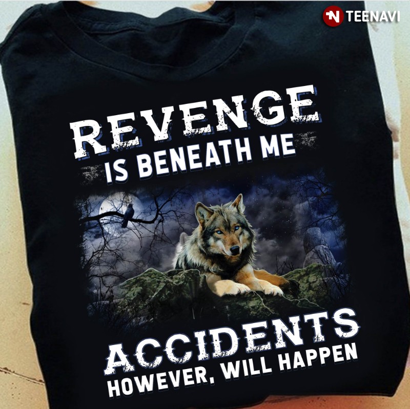Wolf Shirt, Revenge Is Beneath Me Accidents However, Will Happen